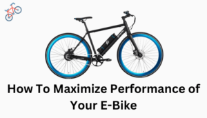 How To Maximize Performance of Your E-Bike